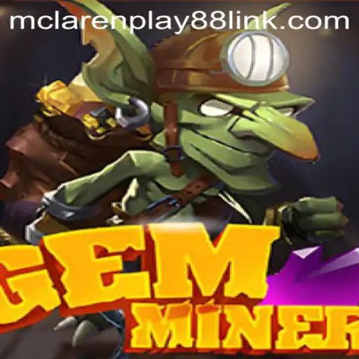 Discover the Thrilling World of GemMiner and the Rise of MCLAREN PLAY88